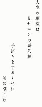 人生の願望は
見せかけの蜃気楼
手招きをするくせに
闇に嘲うわ